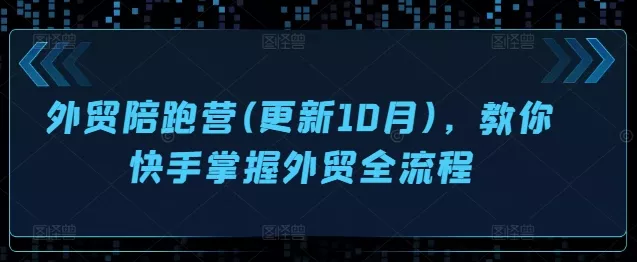 外贸陪跑营(更新10月)，教你快手掌握外贸全流程-创享联盟-猴哥资源发布站