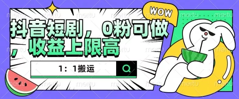 抖音短剧1：1搬运，无违规，0粉可做，收益上限高-创享联盟-猴哥资源发布站