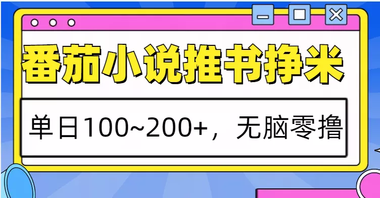 番茄小说推书赚米，单日100~200+，无脑零撸-创享联盟-猴哥资源发布站