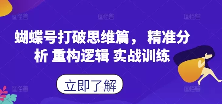 蝴蝶号打破思维篇， 精准分析 重构逻辑 实战训练-创享联盟-猴哥资源发布站