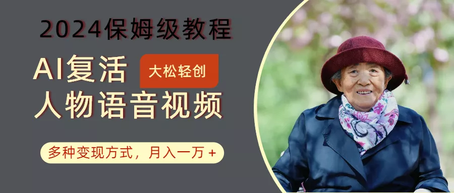 AI复活人物讲话视频：2024保姆级教程，多种变现方式，月入一万+-创享联盟-猴哥资源发布站
