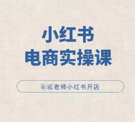 小红薯电商实操课，小红书开店实操必学课-创享联盟-猴哥资源发布站