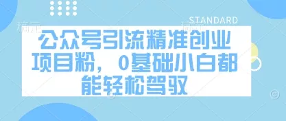 公众号引流精准创业项目粉，0基础小白都能轻松驾驭-创享联盟-猴哥资源发布站