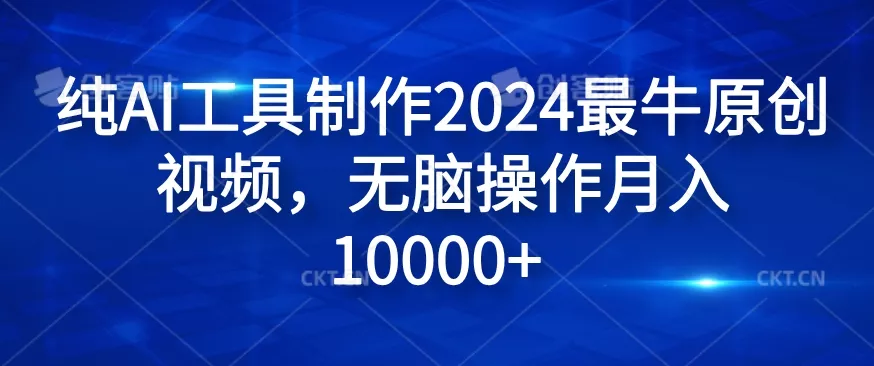 纯AI工具制作2024最牛原创视频，无脑操作月入1W+【揭秘】-创享联盟-猴哥资源发布站