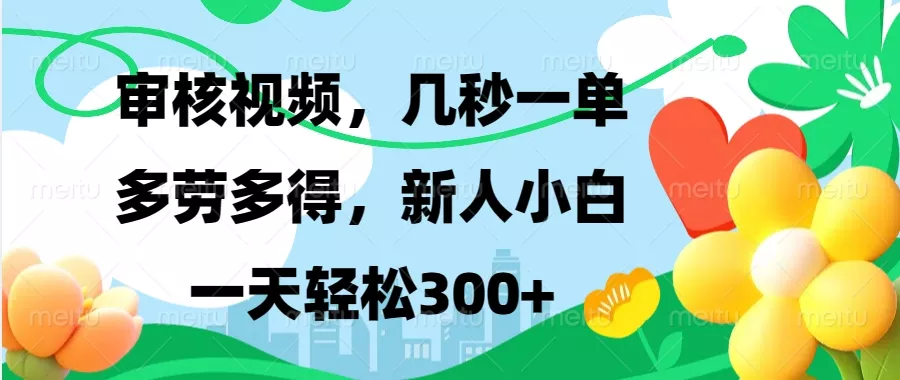 视频审核，新手可做，多劳多得，新人小白一天轻松300+-创享联盟-猴哥资源发布站
