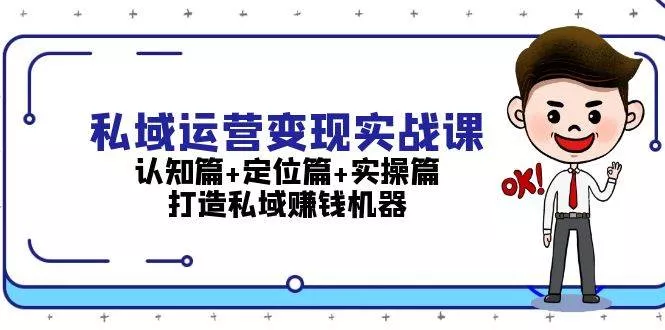 私域运营变现实战课:认知篇+定位篇+实操篇,打造私域赚钱机器-创享联盟-猴哥资源发布站