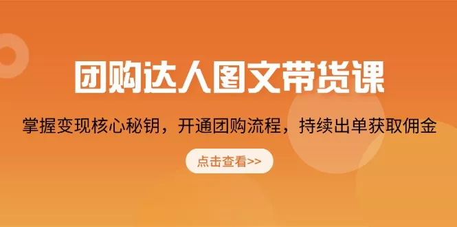 团购 达人图文带货课,掌握变现核心秘钥,开通团购流程,持续出单获取佣金-创享联盟-猴哥资源发布站