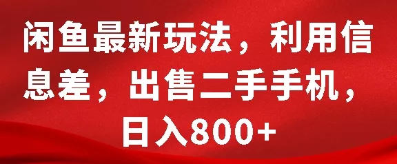 闲鱼最新玩法，利用信息差，出售二手手机，日入8张【揭秘】-创享联盟-猴哥资源发布站
