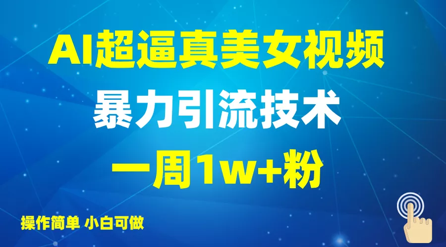 2025AI超逼真美女视频暴力引流，一周1w+粉，操作简单小白可做，躺赚视频收益-创享联盟-猴哥资源发布站