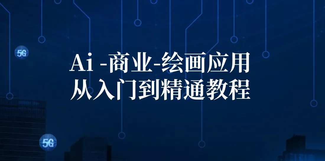 Ai商业绘画应用从入门到精通教程:Ai绘画/设计/摄影/电商/建筑-创享联盟-猴哥资源发布站