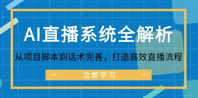 AI直播系统全解析：从项目脚本到话术完善，打造高效直播流程-创享联盟-猴哥资源发布站