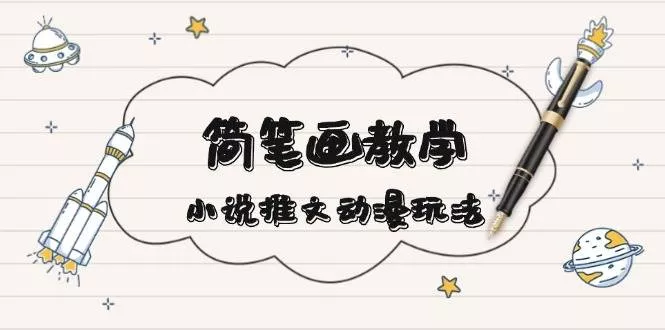 简笔画教学，小说推文动漫玩法，提供多种爆点文案写法，引爆社交媒-创享联盟-猴哥资源发布站