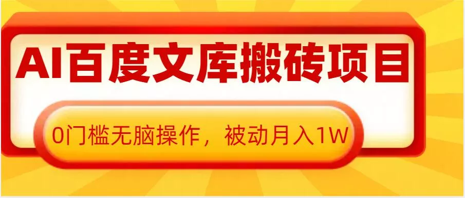 AI百度文库搬砖项目，0门槛无脑操作，被动月入1W-创享联盟-猴哥资源发布站