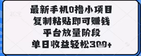 最新手机0撸小项目，复制粘贴即可挣钱，平台放量阶段，单日收益轻松3张+【揭秘】-创享联盟-猴哥资源发布站