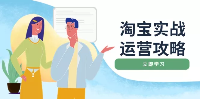 淘宝实战运营攻略：店铺基础优化、直通车推广、爆款打造、客服管理、搜...-创享联盟-猴哥资源发布站
