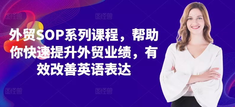 外贸SOP系列课程，帮助你快速提升外贸业绩，有效改善英语表达-创享联盟-猴哥资源发布站