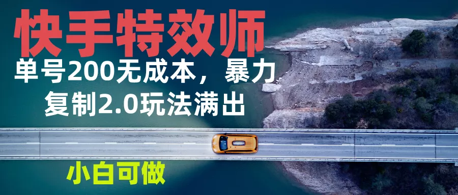 快手特效师2.0，单号200收益0成本满出，小白可做-创享联盟-猴哥资源发布站