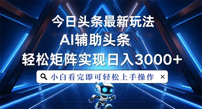 今日头条最新玩法，思路简单，AI辅助，复制粘贴轻松矩阵日入3000+-创享联盟-猴哥资源发布站