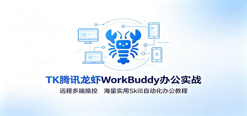 MK腾讯龙虾WorkBuddy办公实战：远程多端操控，海量实用Skill自动化办公教程-创享联盟-猴哥资源发布站