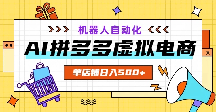 AI拼多多虚拟电商，配合机器人打造一个日入500的自动化店铺 - 猴哥资源采集站