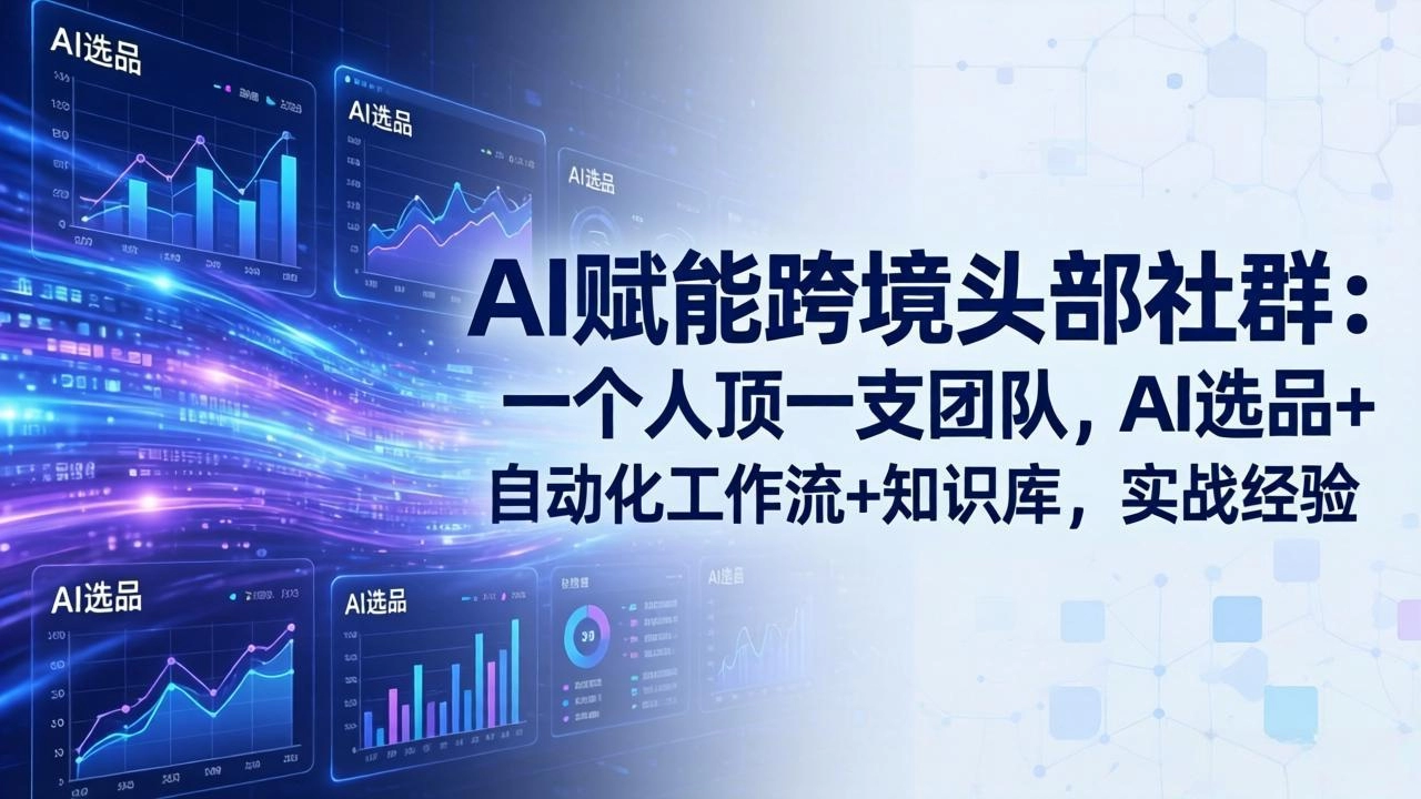 AI赋能跨境头部社群-更新6月：一个人顶一支团队，AI选品+自动化工作流+知识库，实战经验 - 猴哥资源采集站