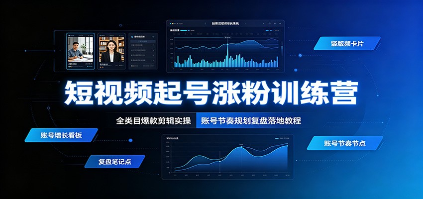 短视频起号涨粉训练营：全类目爆款剪辑实操，账号节奏规划复盘落地教程-创享联盟-猴哥资源发布站